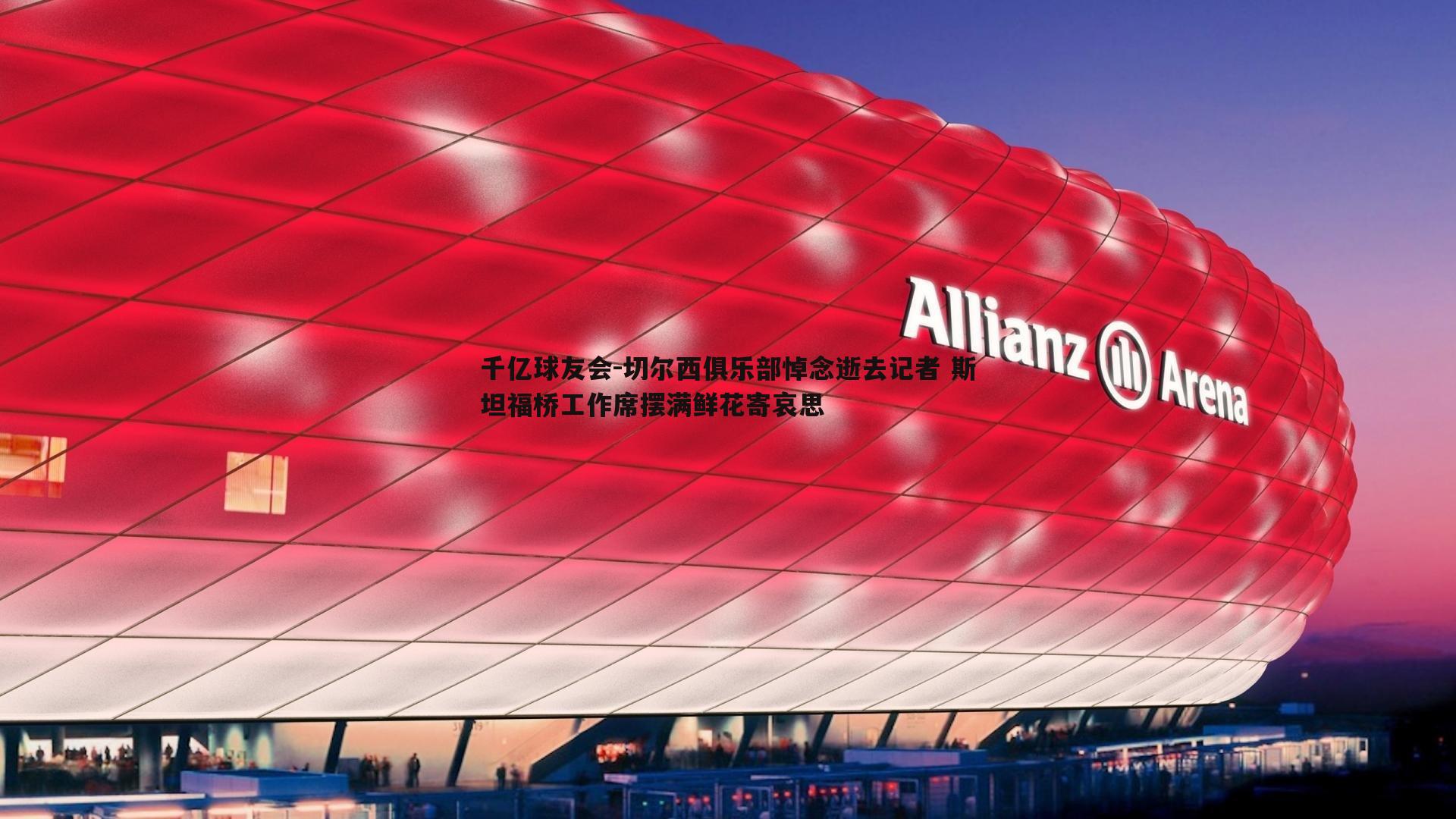 切尔西俱乐部悼念逝去记者 斯坦福桥工作席摆满鲜花寄哀思