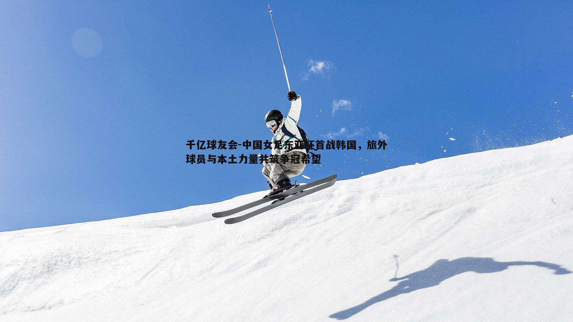 中国女足东亚杯首战韩国，旅外球员与本土力量共筑争冠希望