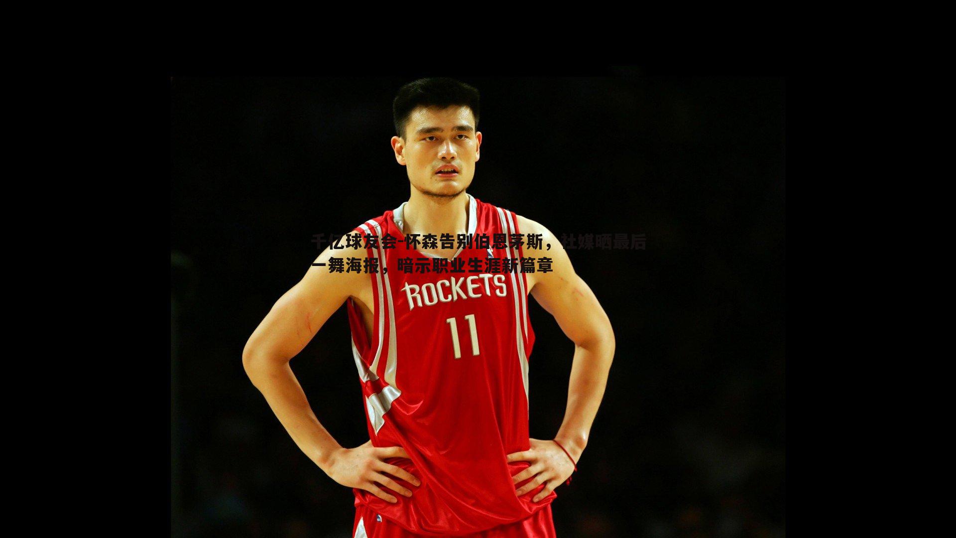 怀森告别伯恩茅斯,社媒晒最后一舞海报,暗示职业生涯新篇章