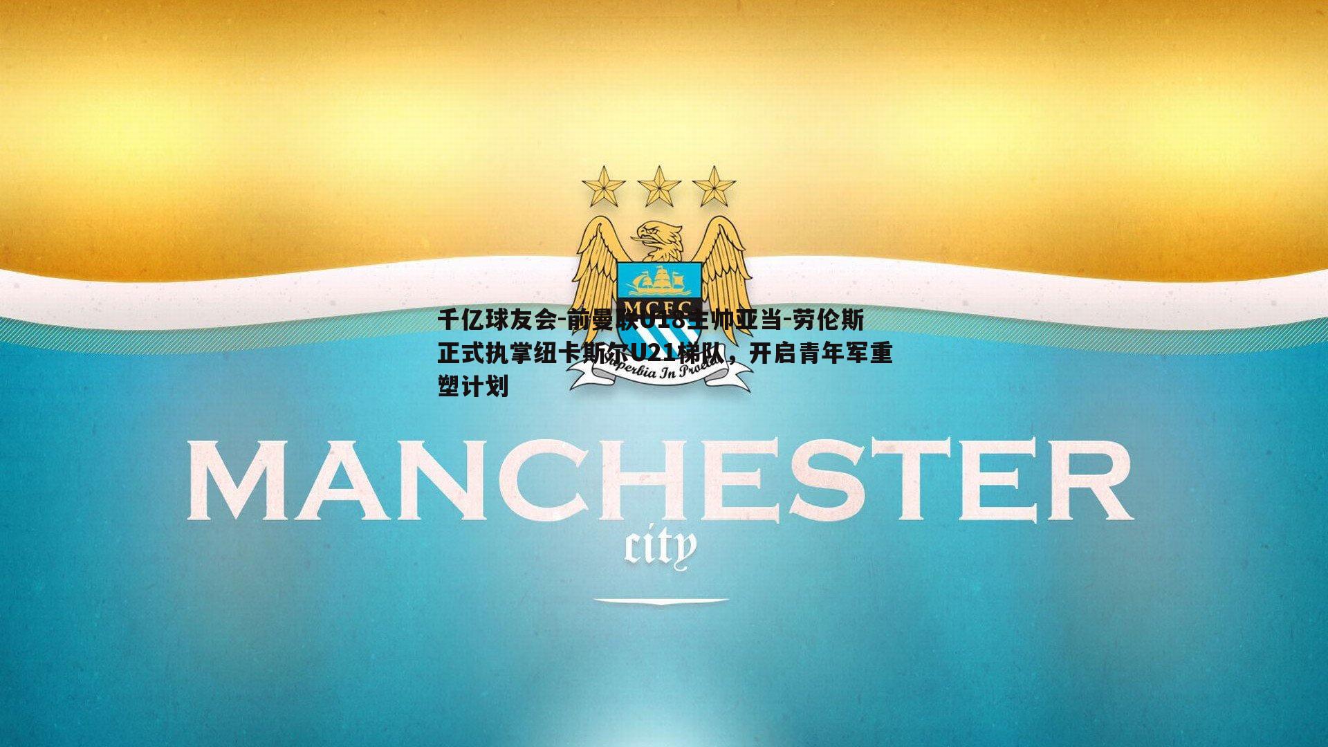 前曼联U18主帅亚当-劳伦斯正式执掌纽卡斯尔U21梯队,开启青年军重塑计划