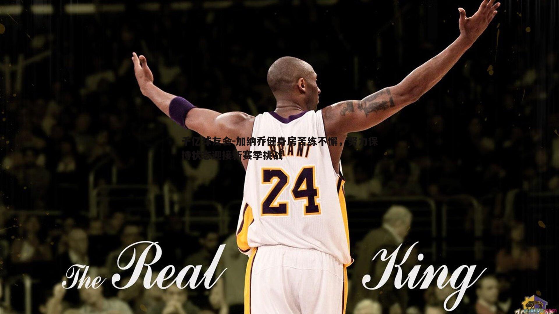 加纳乔健身房苦练不懈，努力保持状态迎接新赛季挑战